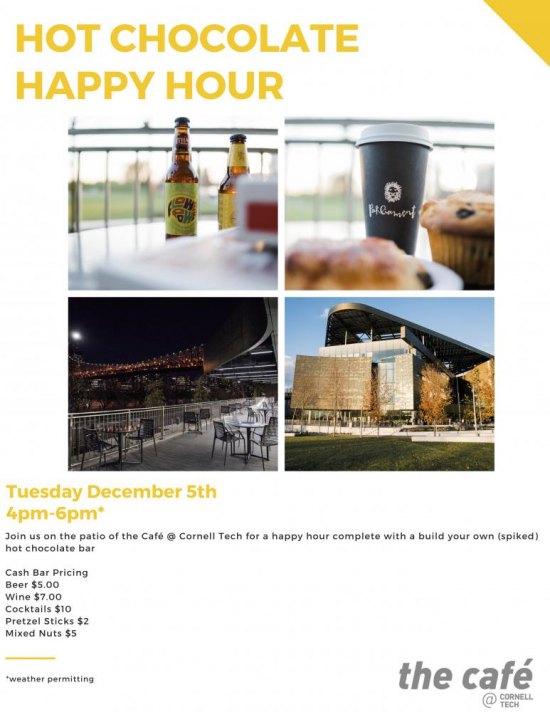 Tuesday, 12/5, 4-6:00 P.M. Hot Chocolate Happy Hour, the café at Cornell Tech Today at 4:00 until 6 at the café Cornell Tech